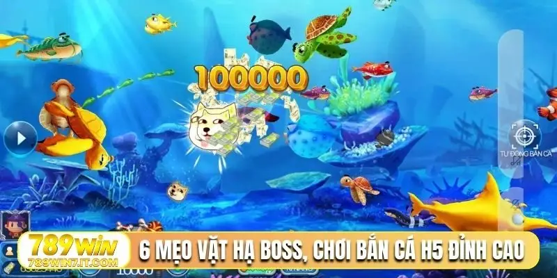6 mẹo vặt hạ boss, chơi bắn cá H5 đỉnh cao