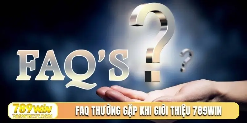 FAQ thường gặp khi giới thiệu 789Win